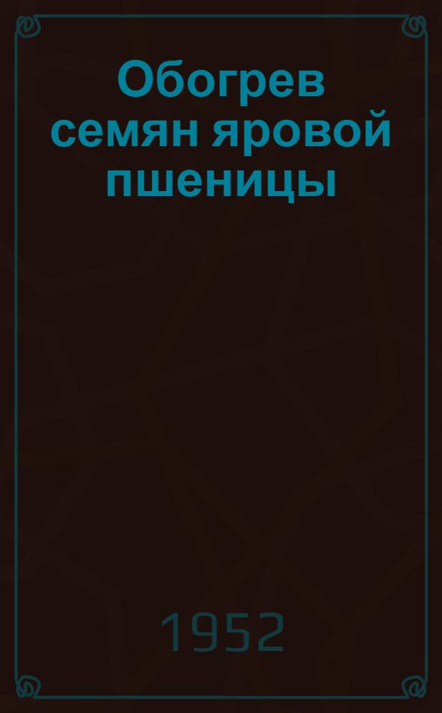 Обогрев семян яровой пшеницы : Автореф. дис. на соискание учен. степени канд. с.-х. наук