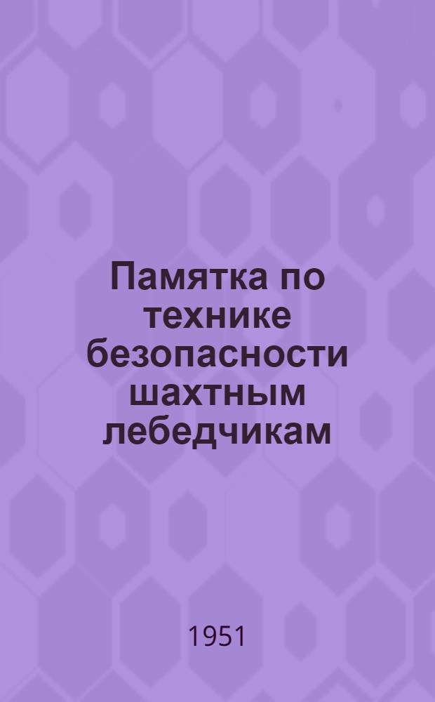 Памятка по технике безопасности шахтным лебедчикам : (На подземных и открытых работах)