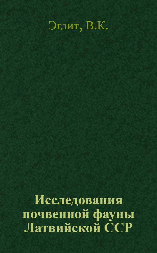 Исследования почвенной фауны Латвийской ССР : Автореф. диссертац. работы, представл. на соискание учен. степени канд. с.-х. наук
