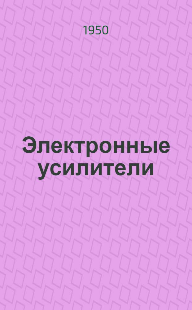 Электронные усилители : Книги и журн. статьи на рус. и иностр. яз. за 1947-1950 гг