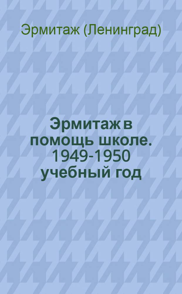 Эрмитаж в помощь школе. 1949-1950 учебный год : Тематика лекций и экскурсий