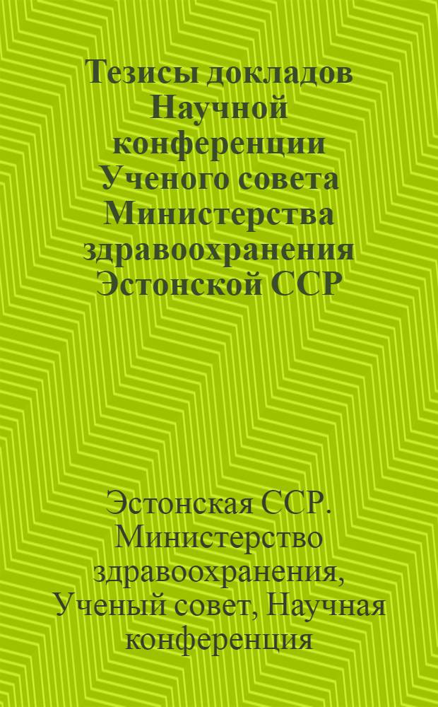 Тезисы докладов Научной конференции Ученого совета Министерства здравоохранения Эстонской ССР, Института экспериментальной и клинической медицины АН ЭССР и Таллинского научно-исследовательского института эпидемиологии, микробиологии и гигиены Минздрава ЭССР. Таллин, 24-25 декабря 1954 г.
