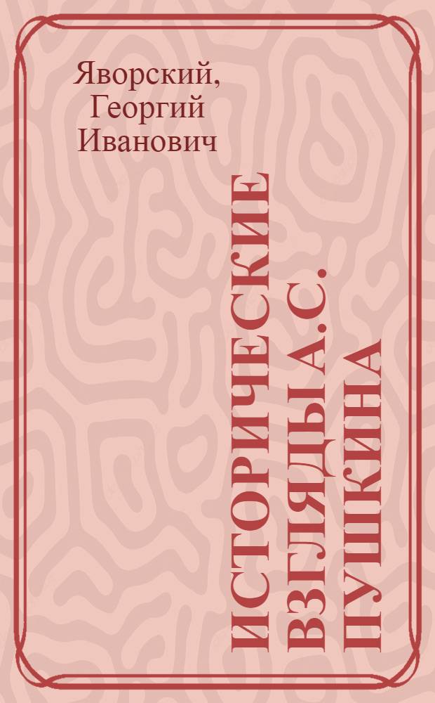 Исторические взгляды А.С. Пушкина : Автореф. дис. на соиск. учен. степ. к. и. н