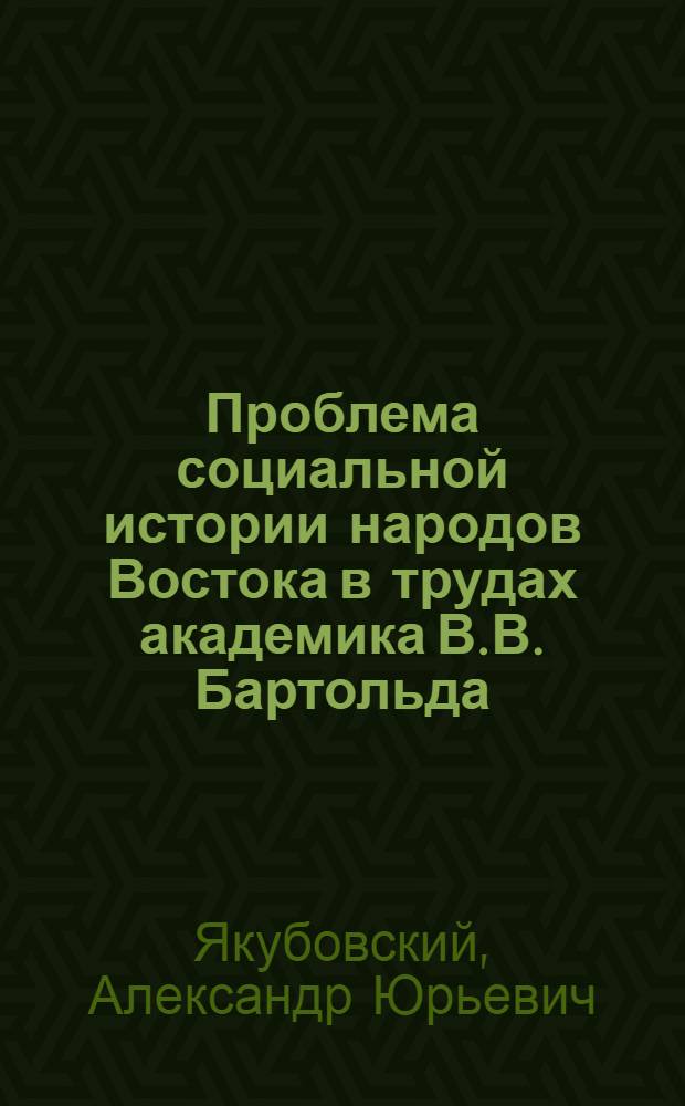 [Проблема социальной истории народов Востока в трудах академика В.В. Бартольда