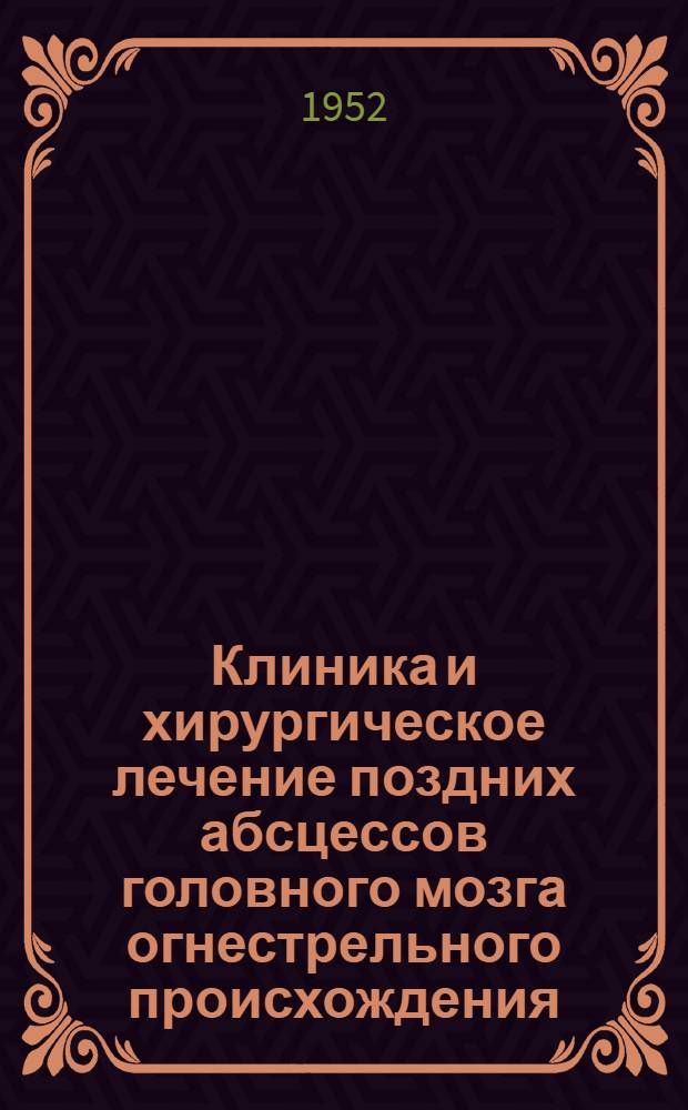 Клиника и хирургическое лечение поздних абсцессов головного мозга огнестрельного происхождения : Автореф. дисс. на соискание учен. степени канд. мед. наук