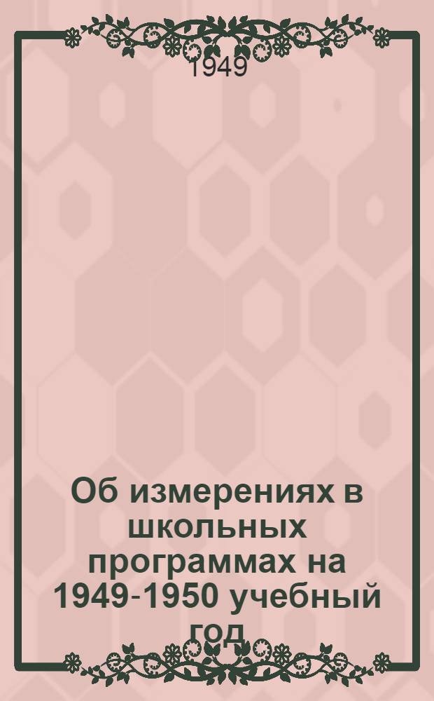 Об измерениях в школьных программах на 1949-1950 учебный год : (Указания к августовским учительским совещаниям)