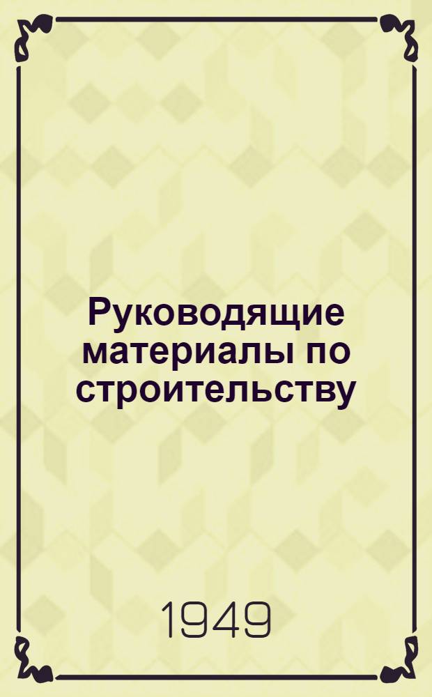 Руководящие материалы по строительству : 3-. 52 : Программа подготовки личного состава пожарно-сторожевой охраны организаций Главвоенстроя ВС ; Приказ начальника Главного строительного управления вооруженных сил Союза СССР № 24 от 3 февраля 1949 г.