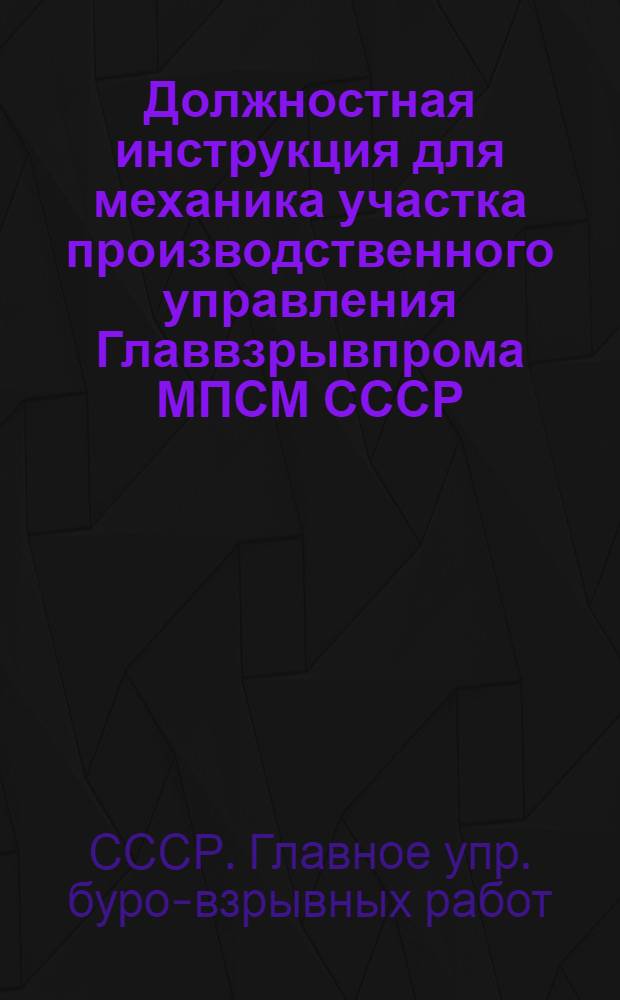 Должностная инструкция для механика участка производственного управления Главвзрывпрома МПСМ СССР : Утв. 28/IV 1954 г