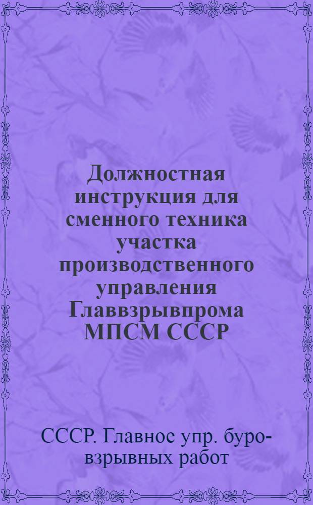 Должностная инструкция для сменного техника участка производственного управления Главвзрывпрома МПСМ СССР : Утв. 28/IV 1954 г