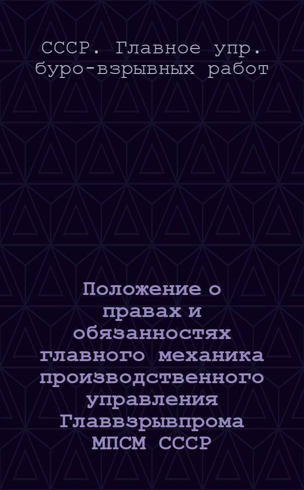 Положение о правах и обязанностях главного механика производственного управления Главвзрывпрома МПСМ СССР : Утв. 28/IV 1954 г