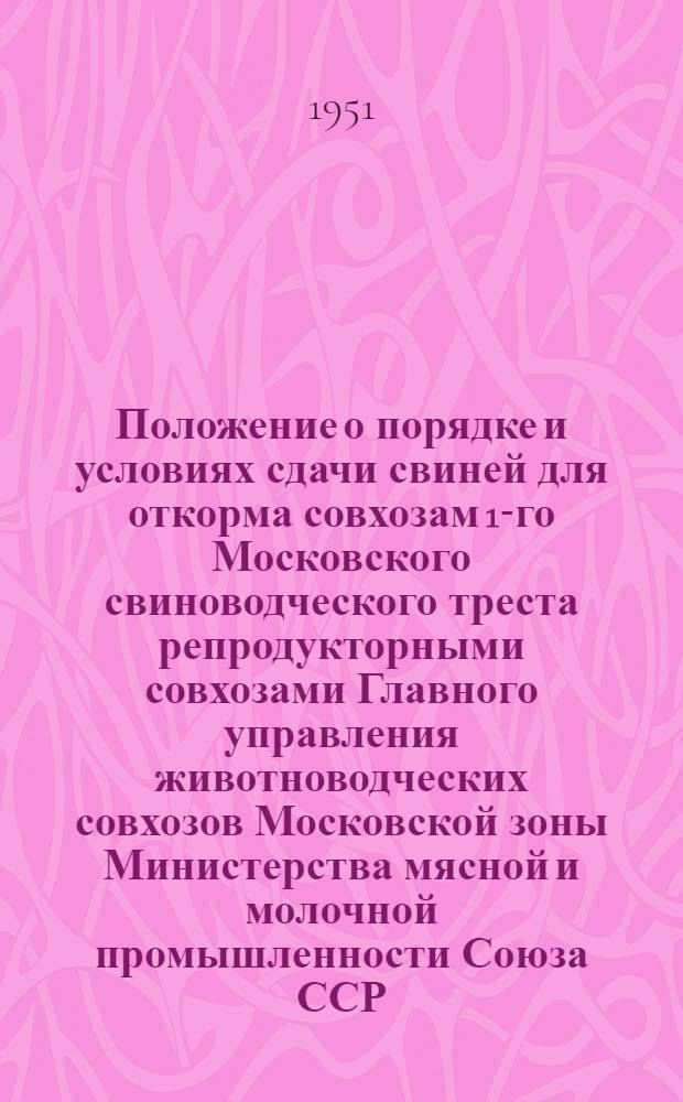 Положение о порядке и условиях сдачи свиней для откорма совхозам 1-го Московского свиноводческого треста репродукторными совхозами Главного управления животноводческих совхозов Московской зоны Министерства мясной и молочной промышленности Союза ССР