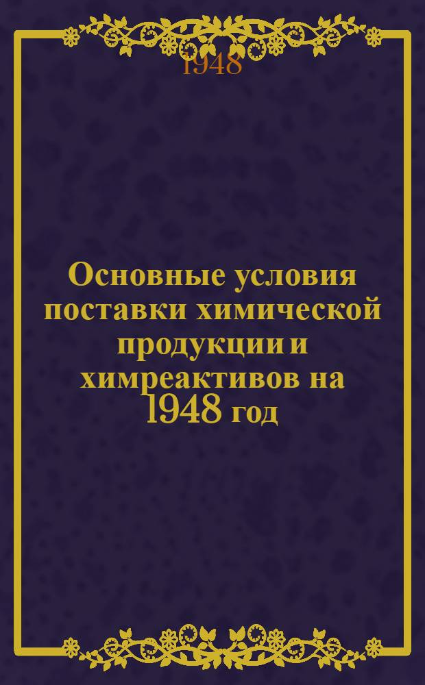 Основные условия поставки химической продукции и химреактивов на 1948 год : Утв. 7/II 1948 г