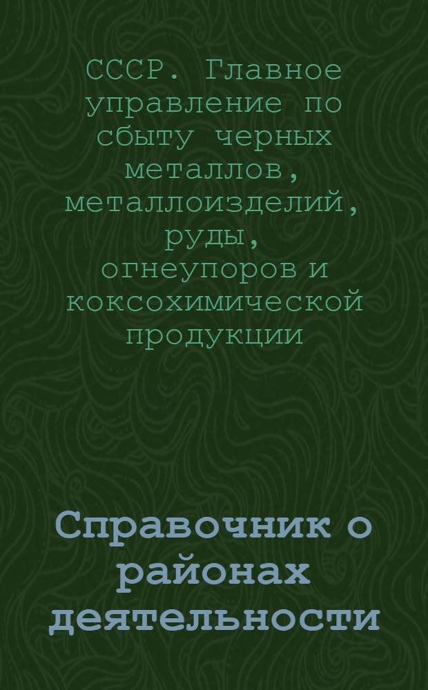 Справочник о районах деятельности (с 1 января 1955 г.) и реквизитах контор, контор-складов, баз и складов Главметаллосбыта (по состоянию на 1 октября 1954 г.)