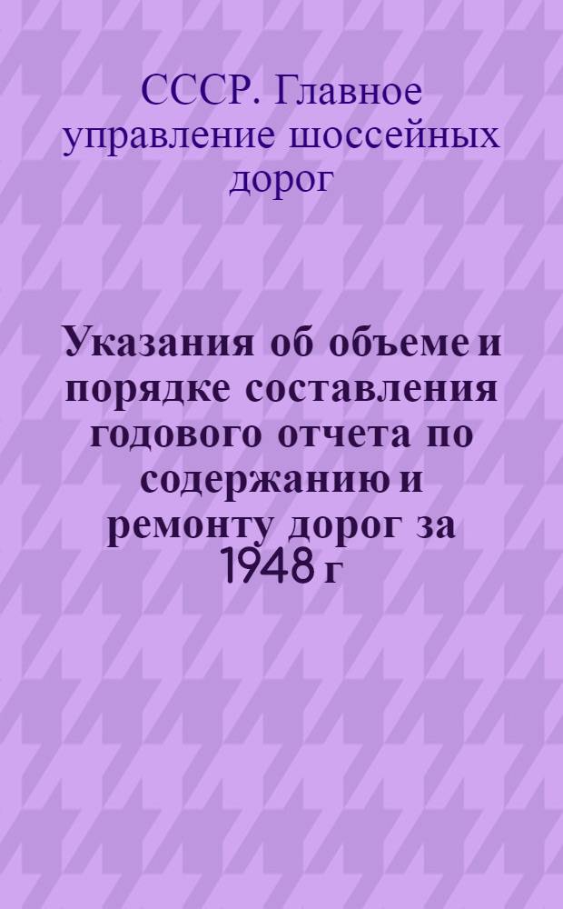 Указания об объеме и порядке составления годового отчета по содержанию и ремонту дорог за 1948 г.