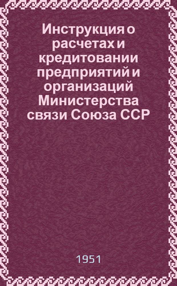 Инструкция о расчетах и кредитовании предприятий и организаций Министерства связи Союза ССР. № 28. 8 февраля 1951 г.