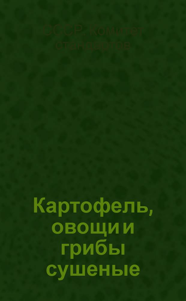 Картофель, овощи и грибы сушеные : Сборник стандартов ВКС, Наркомпищепрома СССР и Ком. заготовок при СНК СССР