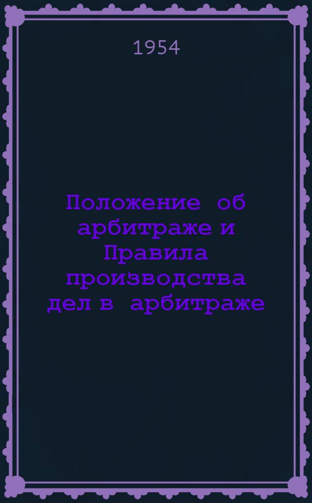 Положение об арбитраже и Правила производства дел в арбитраже : Утв. в 1954 г.
