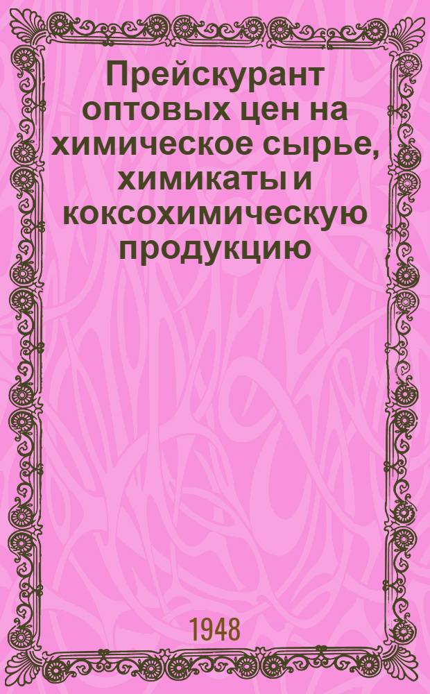 Прейскурант оптовых цен на химическое сырье, химикаты и коксохимическую продукцию : Утв. 8/XI 1948 г
