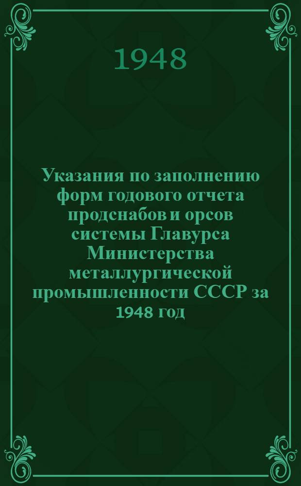Указания по заполнению форм годового отчета продснабов и орсов системы Главурса Министерства металлургической промышленности СССР за 1948 год