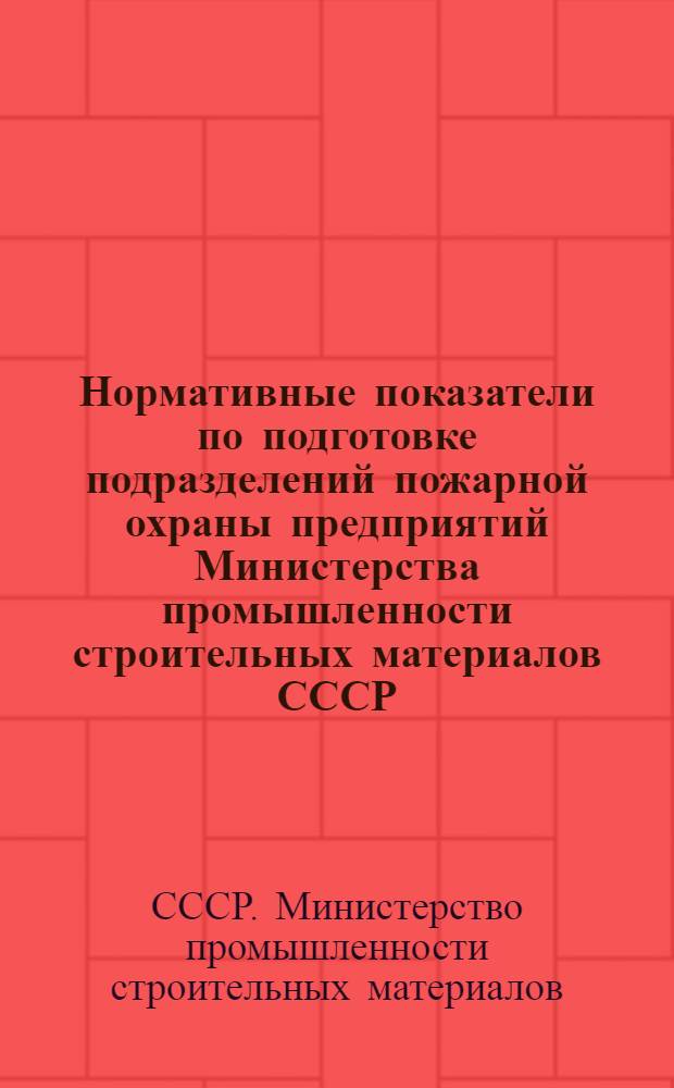 Нормативные показатели по подготовке подразделений пожарной охраны предприятий Министерства промышленности строительных материалов СССР