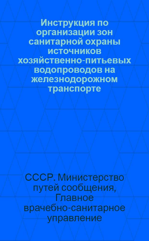 Инструкция по организации зон санитарной охраны источников хозяйственно-питьевых водопроводов на железнодорожном транспорте : Утв. 25/III 1948 г