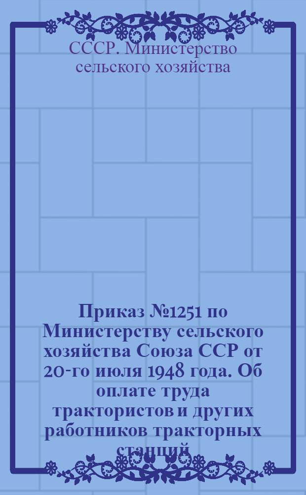 Приказ № 1251 по Министерству сельского хозяйства Союза ССР от 20-го июля 1948 года. Об оплате труда трактористов и других работников тракторных станций