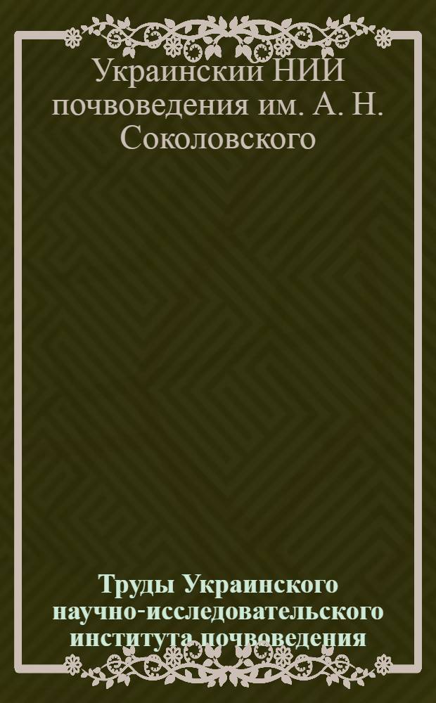 Труды Украинского научно-исследовательского института почвоведения : Т. 1-