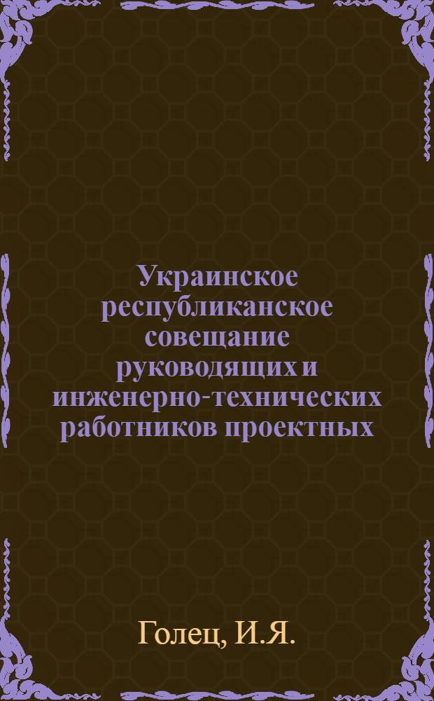 Украинское республиканское совещание руководящих и инженерно-технических работников проектных, научно-исследовательских и строительных организаций и предприятий промышленности строительных материалов : [Материалы] Вып. 1-. Вып. 62 : Типовое проектирование и внедрение в строительство типовых проектов жилых и гражданских зданий