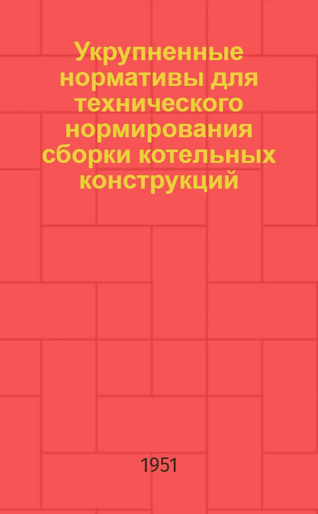 Укрупненные нормативы для технического нормирования сборки котельных конструкций : Вып. 1