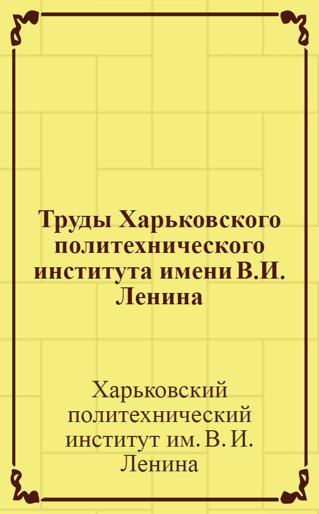 Труды Харьковского политехнического института имени В.И. Ленина : Т. 1