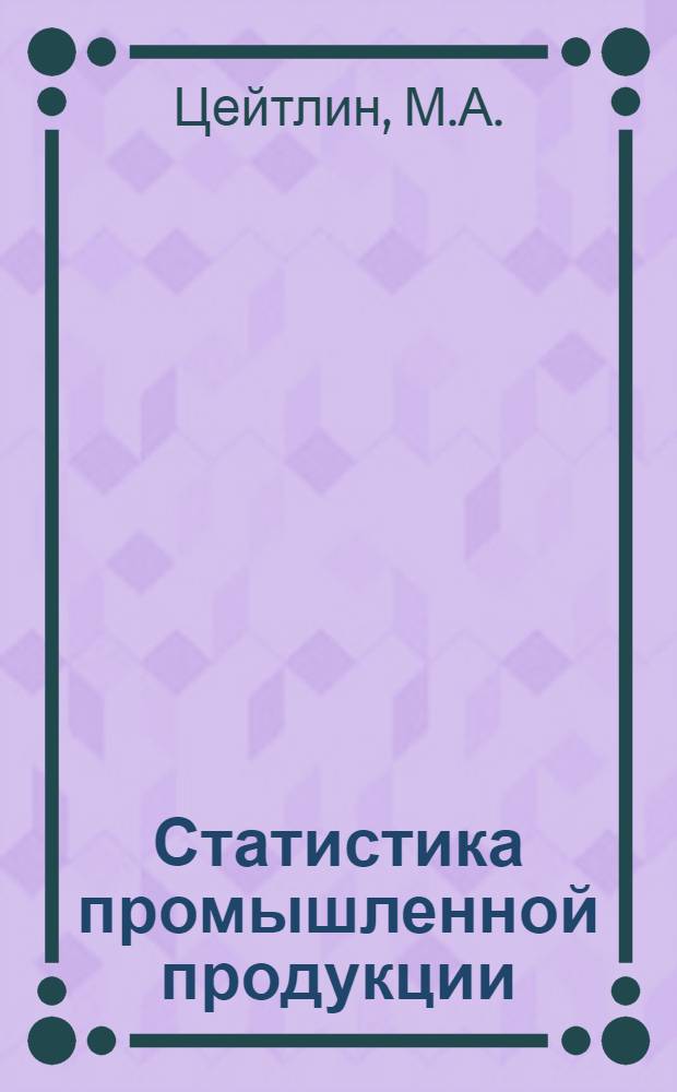 Статистика промышленной продукции : Учеб. пособие по курсу экон. статистики