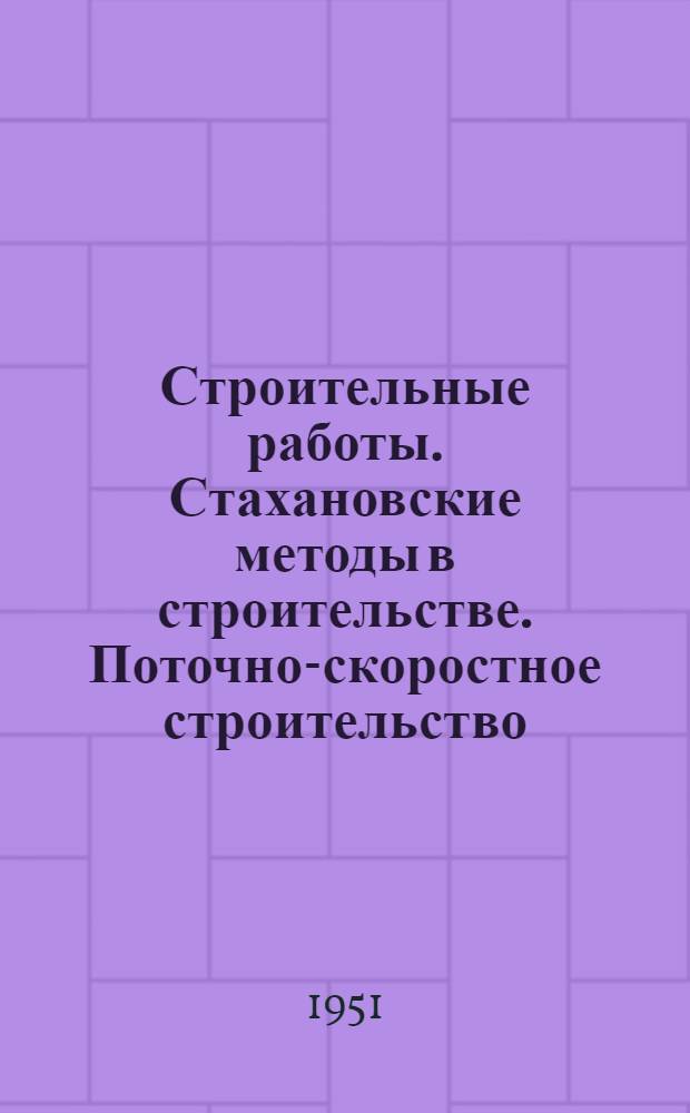 Строительные работы. Стахановские методы в строительстве. Поточно-скоростное строительство. Механизация строительных работ. Машины и инструменты : Список № 10. № 11-и