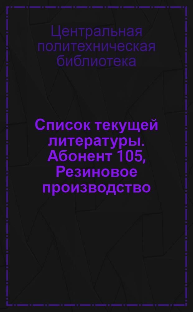 Список текущей литературы. Абонент 105, [Резиновое производство]