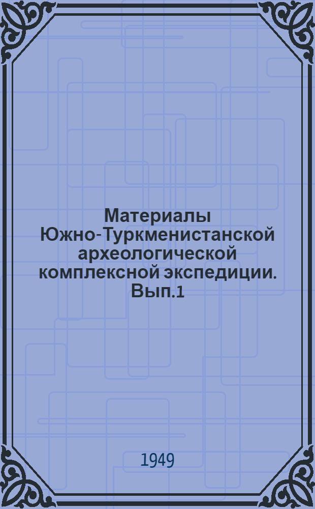 Материалы Южно-Туркменистанской археологической комплексной экспедиции. Вып. 1