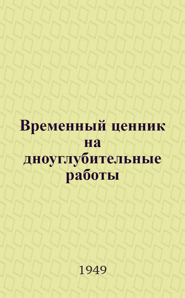 Временный ценник на дноуглубительные работы : Введен в действие с 1 июля 1949 г. Т. 1-. Т. 3 : Северный бассейн