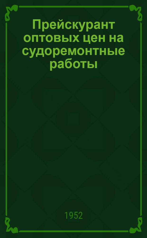 Прейскурант оптовых цен на судоремонтные работы (временный) : [Введ. с 1 янв. 1952 г. Раздел 7 : Ремонт судовых паровых котлов