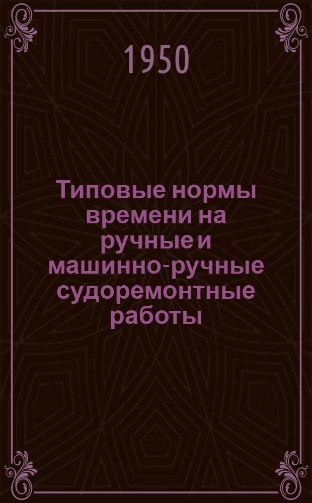 Типовые нормы времени на ручные и машинно-ручные судоремонтные работы : Вып. 1-. Вып. 12 : Трубопроводные работы