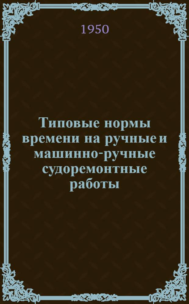 Типовые нормы времени на ручные и машинно-ручные судоремонтные работы : Вып. 1-. Вып. 14 : Деревообделочные работы