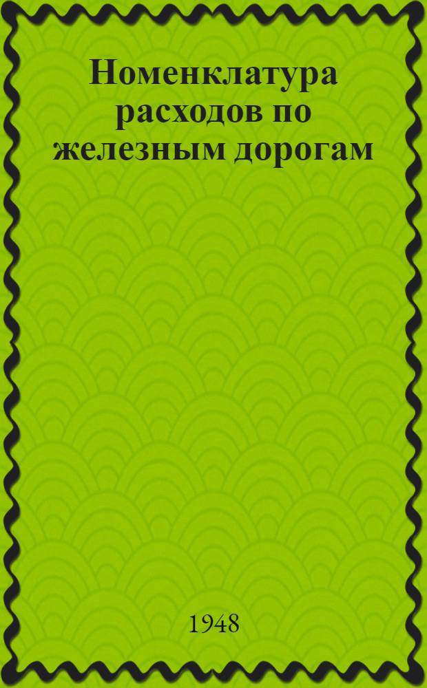 Номенклатура расходов по железным дорогам : [Утв. 22/VII 1947 г.] Раздел 1-. Раздел 4 : Паровозная служба