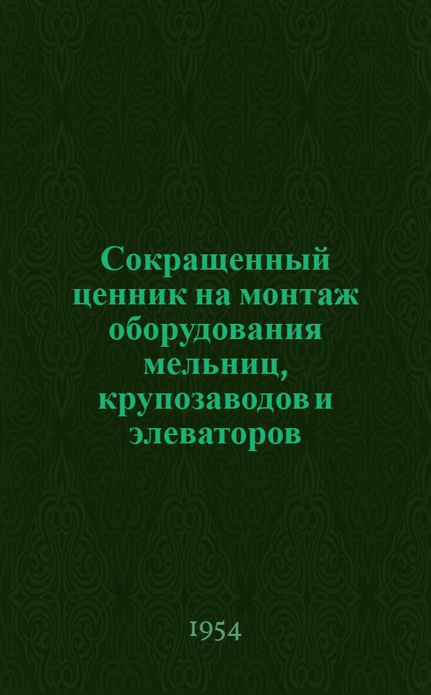Сокращенный ценник на монтаж оборудования мельниц, крупозаводов и элеваторов : Работа по сост. ценника выполнена Е.М. Тульчинским