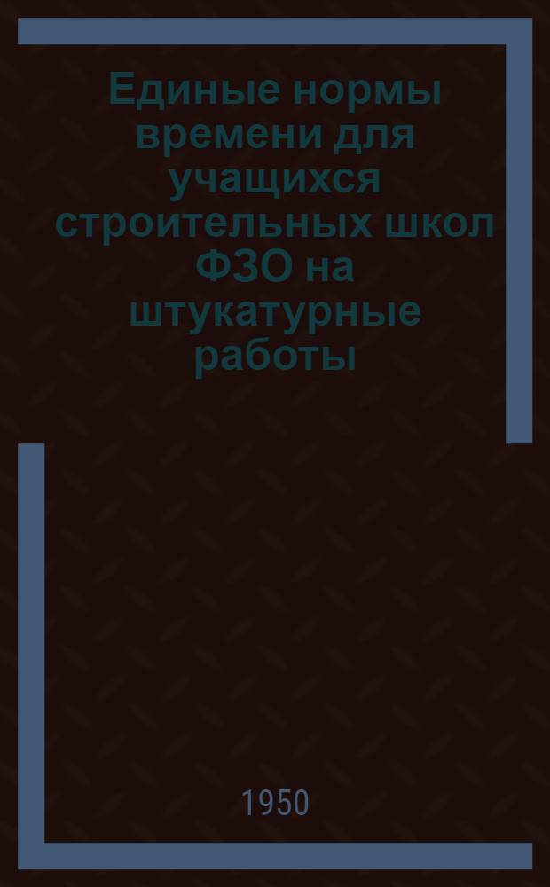 Единые нормы времени для учащихся строительных школ ФЗО на штукатурные работы