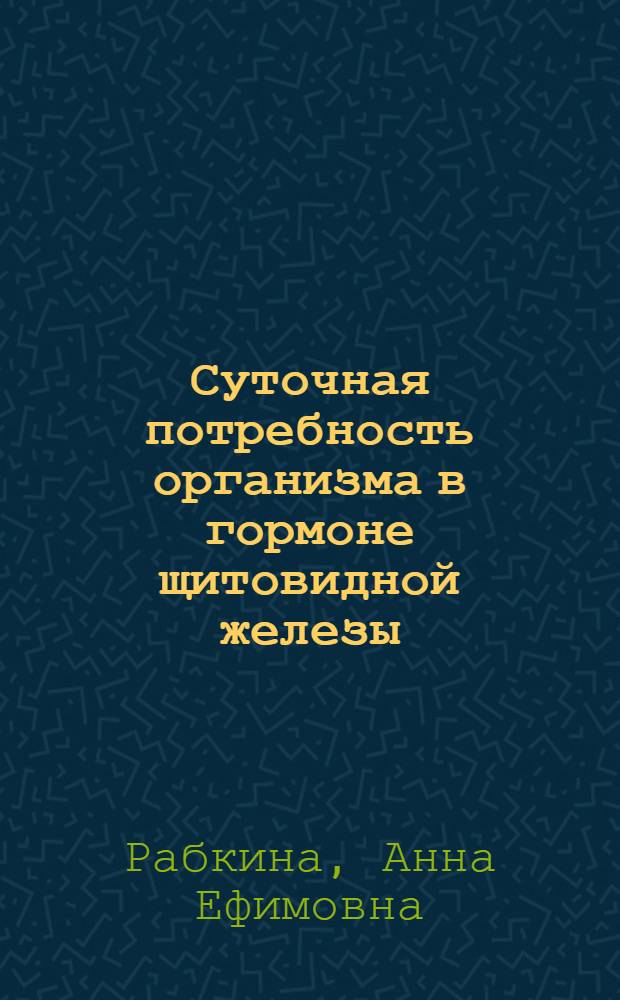 Суточная потребность организма в гормоне щитовидной железы : Автореферат дис., представл. на соискание учен. степени кандидата биол. наук