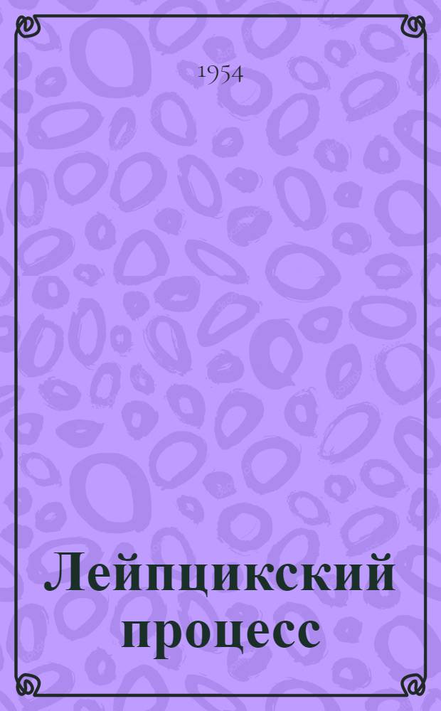 Лейпцикский процесс : Провал фашистской антикоммунистической провокации - победа международного антифашистского движения : Автореферат дис. на соискание ученой степени кандидата исторических наук