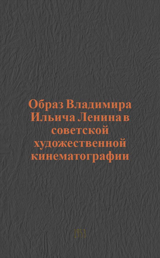 Образ Владимира Ильича Ленина в советской художественной кинематографии : Автореферат дис. на соискание учен. степени кандидата искусствовед. наук