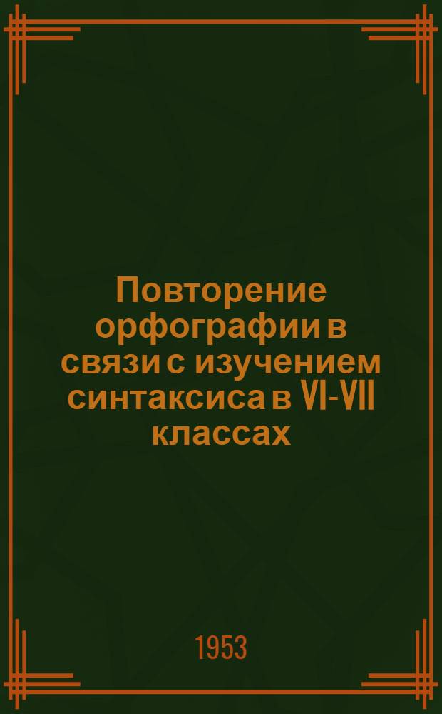 Повторение орфографии в связи с изучением синтаксиса в VI-VII классах : Автореферат дис. на соискание учен. степени кандидата пед. наук