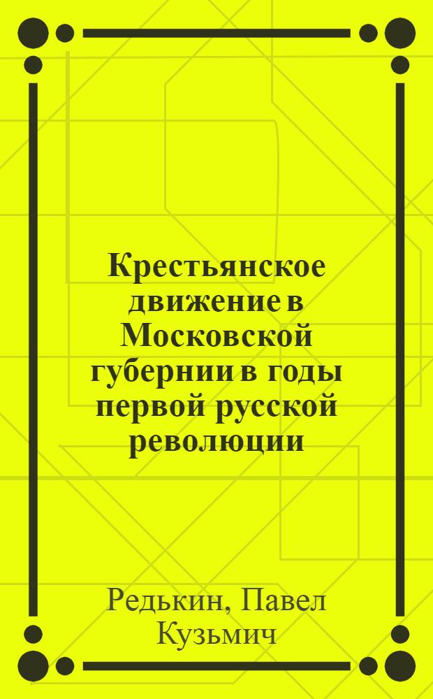 Крестьянское движение в Московской губернии в годы первой русской революции (1905-1907 гг.) : Автореферат дис. на соискание учен. степени кандидата ист. наук