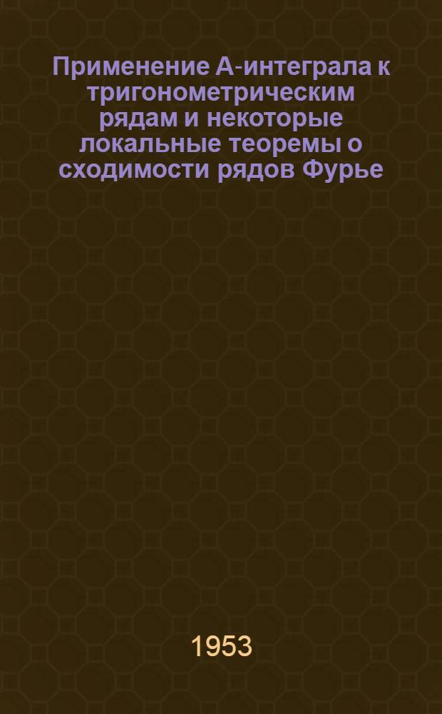 Применение А-интеграла к тригонометрическим рядам и некоторые локальные теоремы о сходимости рядов Фурье : Автореферат дис. на соискание ученой степени кандидата физико-математических наук