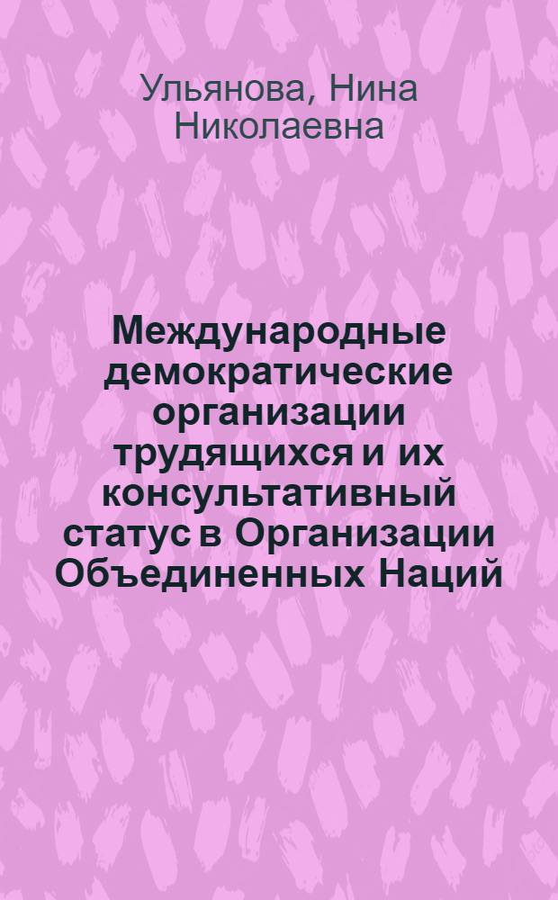 Международные демократические организации трудящихся и их консультативный статус в Организации Объединенных Наций : Автореферат дис. на соискание ученой степени кандидата юридических наук