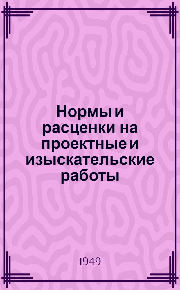 Нормы и расценки на проектные и изыскательские работы : Временные - для пользования в организациях Главстройпроекта МСПТИ. Общие положения