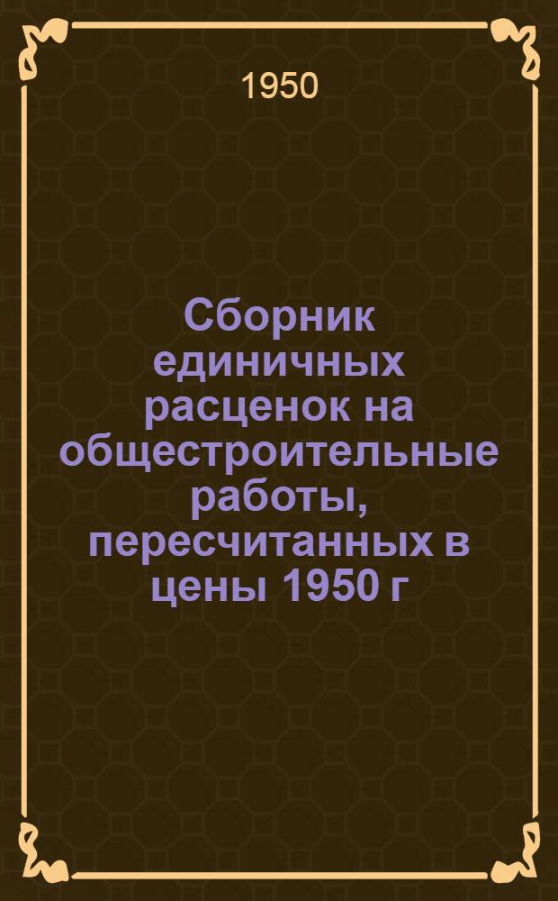 Сборник единичных расценок на общестроительные работы, пересчитанных в цены 1950 г : (ЕР-3-50). Раздел 0 : Общая часть